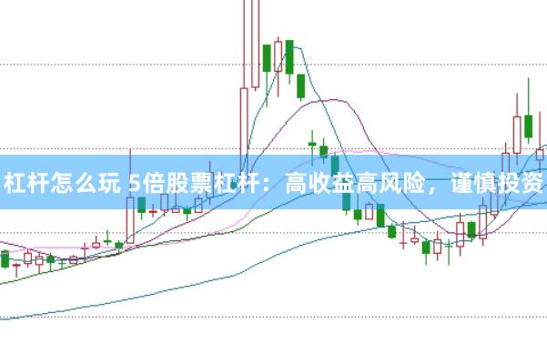 杠杆怎么玩 5倍股票杠杆：高收益高风险，谨慎投资