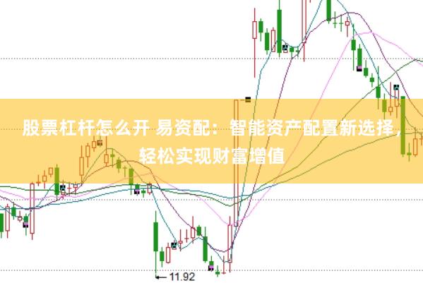 股票杠杆怎么开 易资配：智能资产配置新选择，轻松实现财富增值