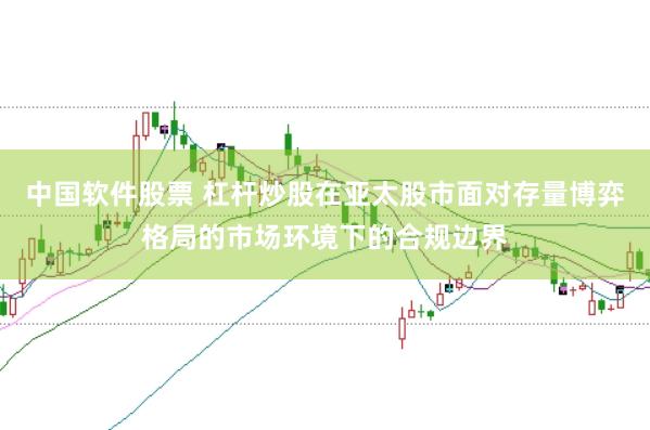 中国软件股票 杠杆炒股在亚太股市面对存量博弈格局的市场环境下的合规边界