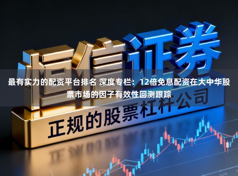 最有实力的配资平台排名 深度专栏：12倍免息配资在大中华股票市场的因子有效性回测跟踪
