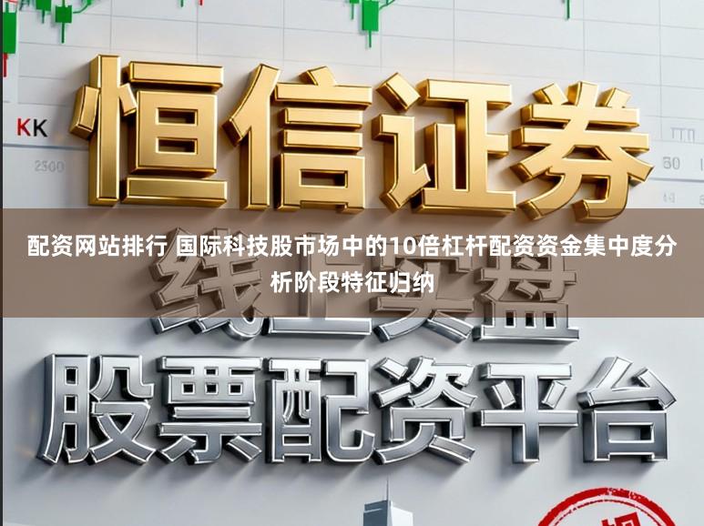 配资网站排行 国际科技股市场中的10倍杠杆配资资金集中度分析阶段特征归纳