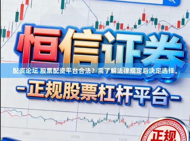 配资论坛 股票配资平台合法？需了解法律规定后决定选择。