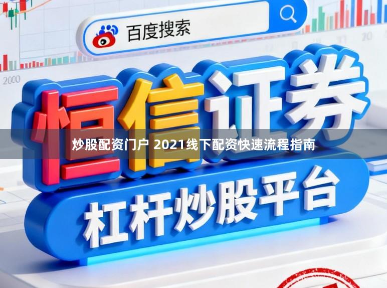 炒股配资门户 2021线下配资快速流程指南