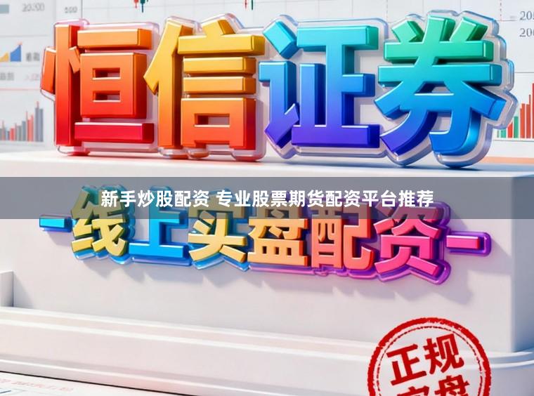 新手炒股配资 专业股票期货配资平台推荐
