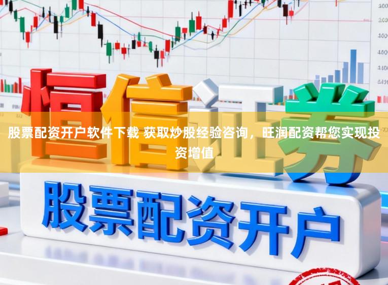 股票配资开户软件下载 获取炒股经验咨询，旺润配资帮您实现投资增值