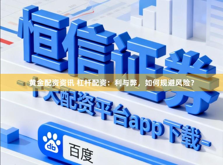 黄金配资资讯 杠杆配资：利与弊，如何规避风险？
