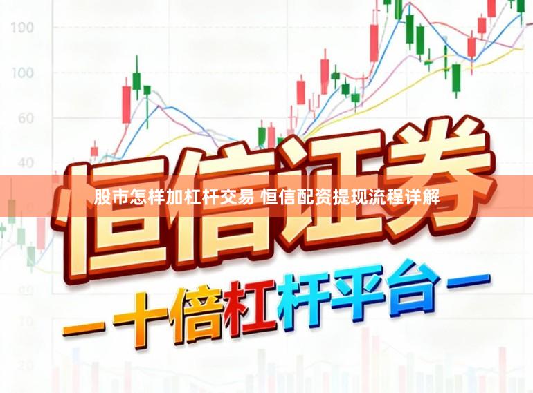 股市怎样加杠杆交易 恒信配资提现流程详解
