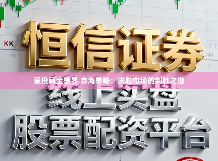 爱投顾金融界 京海策略：决胜市场的制胜之道