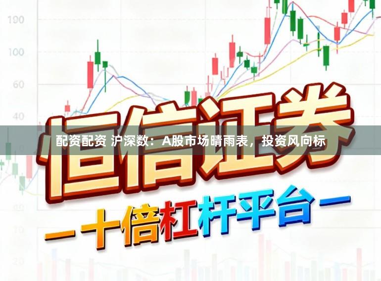 配资配资 沪深数：A股市场晴雨表，投资风向标